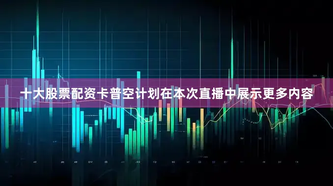 十大股票配资卡普空计划在本次直播中展示更多内容